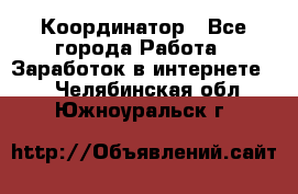 ONLINE Координатор - Все города Работа » Заработок в интернете   . Челябинская обл.,Южноуральск г.